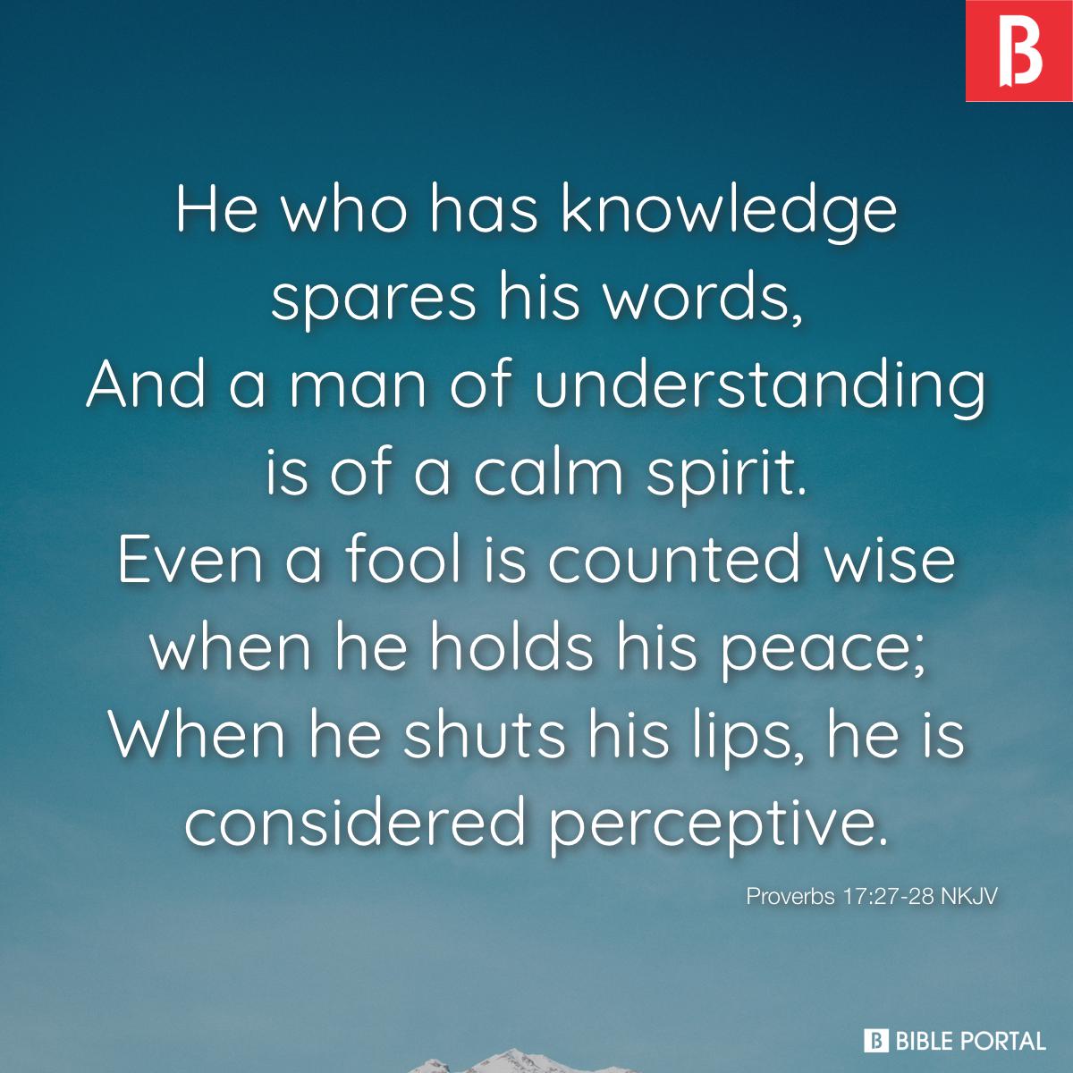 Proverbs 17:28 Even a fool, when he holdeth his peace, is counted wise;  When he shutteth his lips, he is esteemed as prudent. Even fools are  thought wise if they keep silent