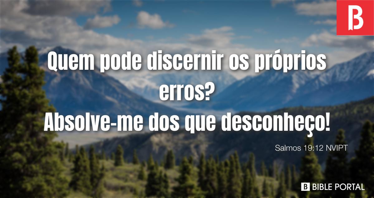 Quem pode discernir os próprios erros? Absolve-me dos que