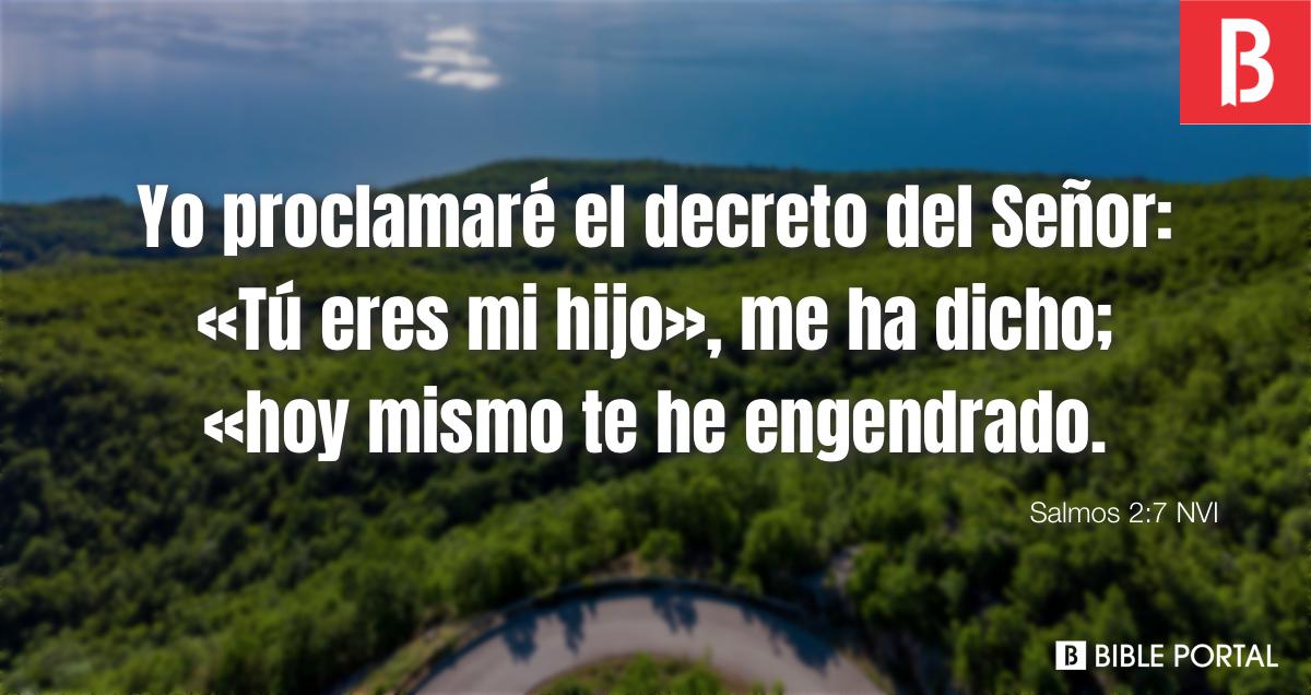 Salmo 2:7 – Yo publicaré el decreto; Jehová me ha dicho: Mi hijo eres tú;  Yo te engendré hoy