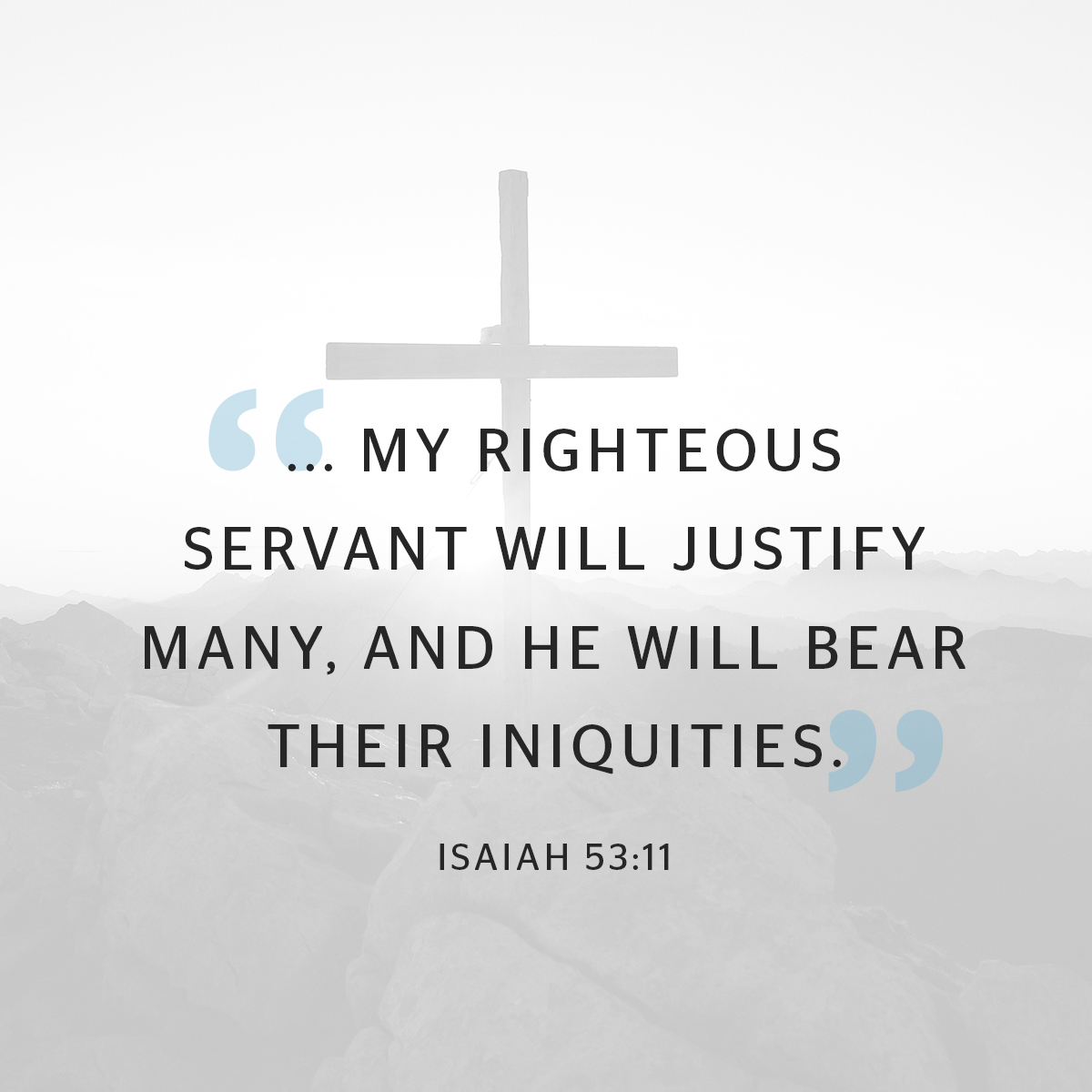 6C MY RIGHTEOUS SERVANT WILL JUSTIFY MANY, AND HE WILL BEAR THEIR INIQUITIES. ) $ ISAIAH 53:11