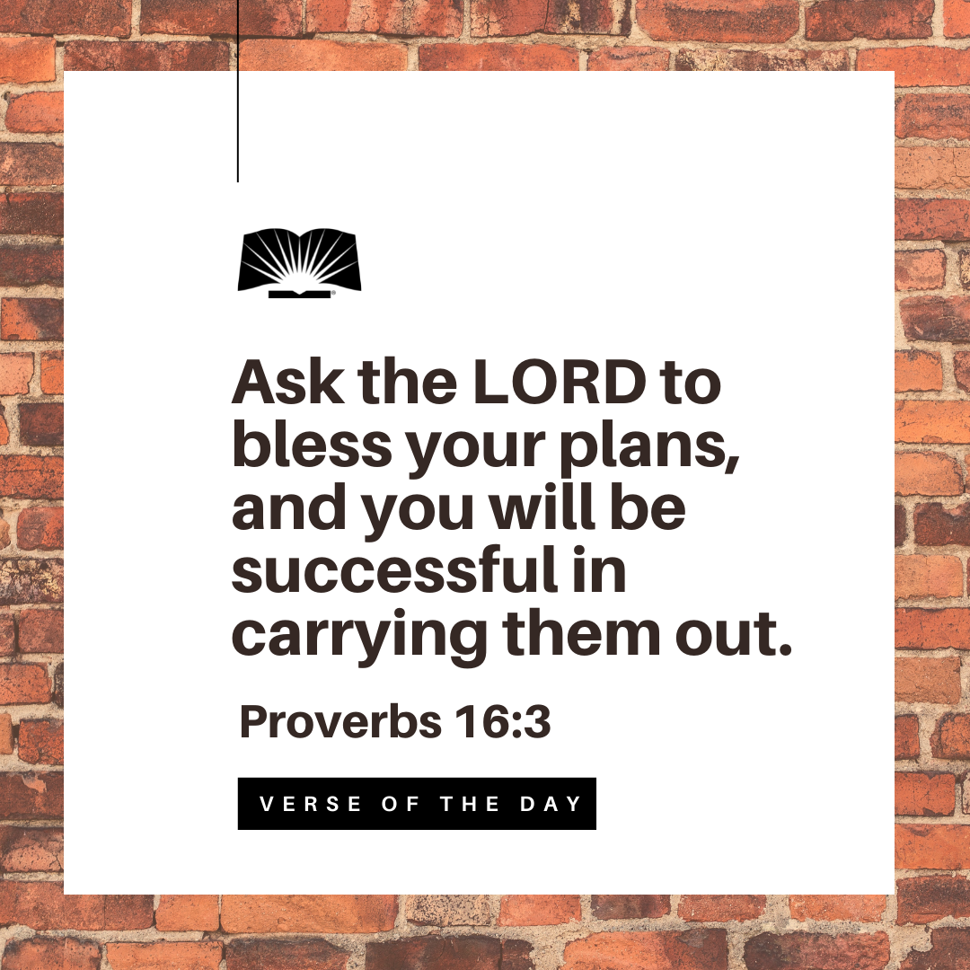 'Ask the LORD to bless your plans, and you will be successful in carrying them out. Proverbs 16:3 VERSE OF THE'