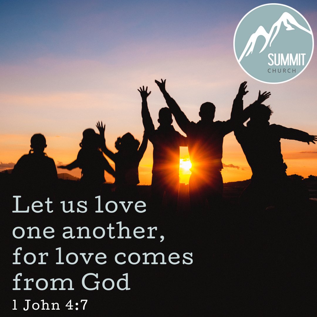 SUMMIT CHURCH Let us love one another, for love comes from God 1 John 4:7