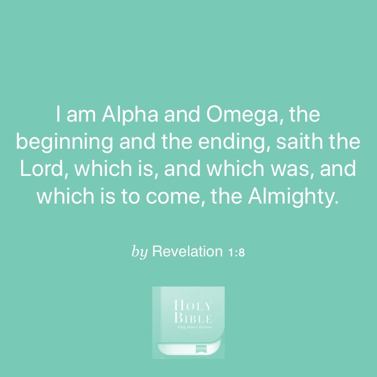 am Alpha and Omega; the beginning and the ending, saith the Lord, which is, and which was, and which is to come, the Almighty: by Revelation 1.8 LKoJLJc LB LBTYAS