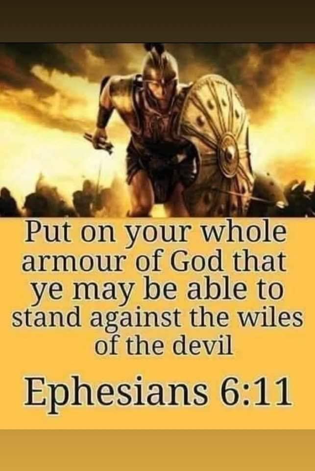 Put on your whole armour of God that ye may be able to stand against the wiles of the devil Ephesians 6.11
