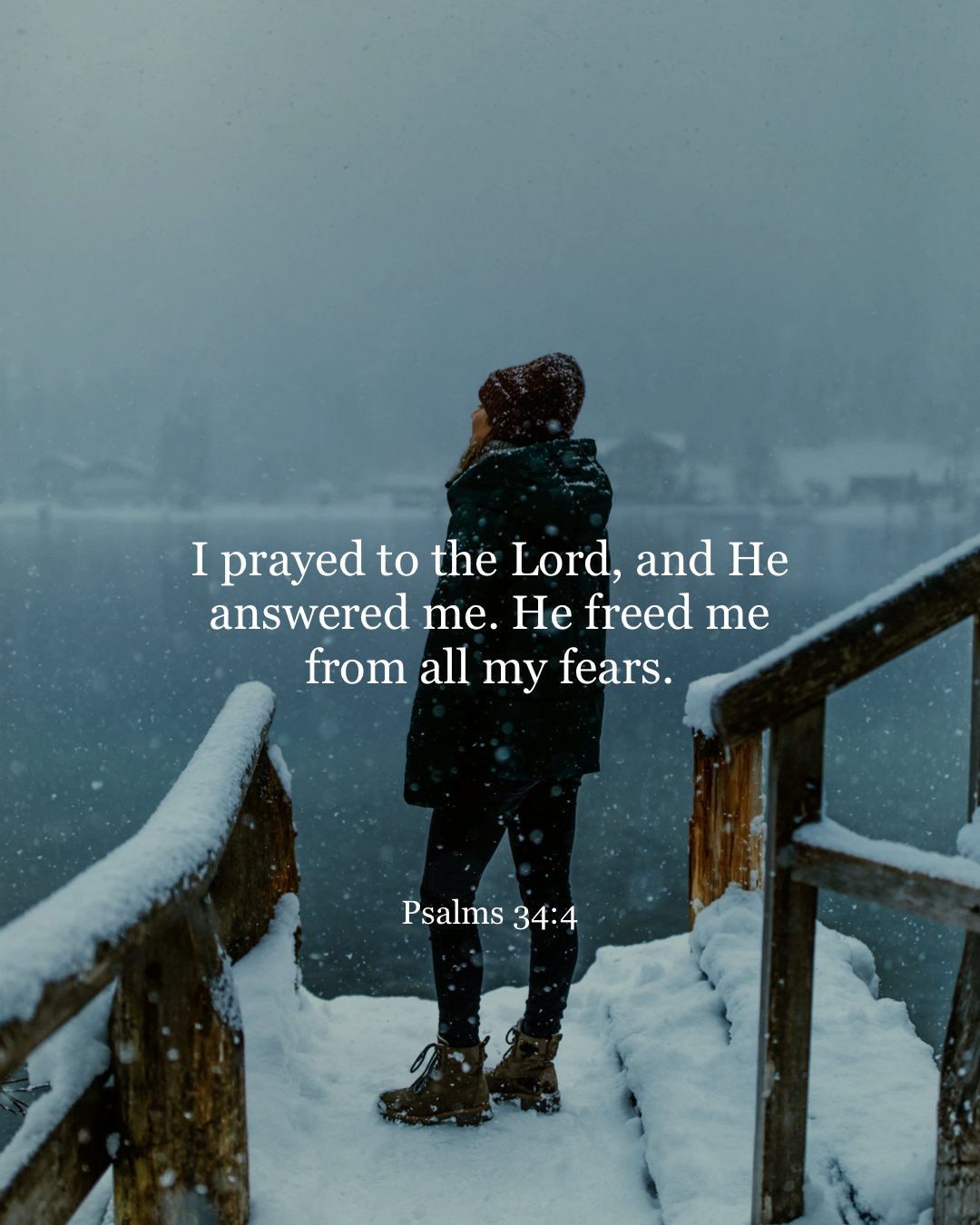 Iprayed to the Lord, and He answered me. He freed me from all my fears. Psalms 34.4