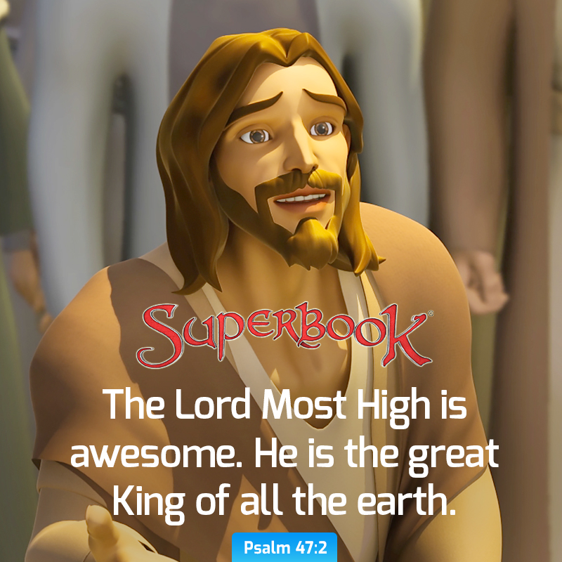 'SuperBook The Lord Most High is awesome. He is the great King of all the earth. Psalm 47:2'