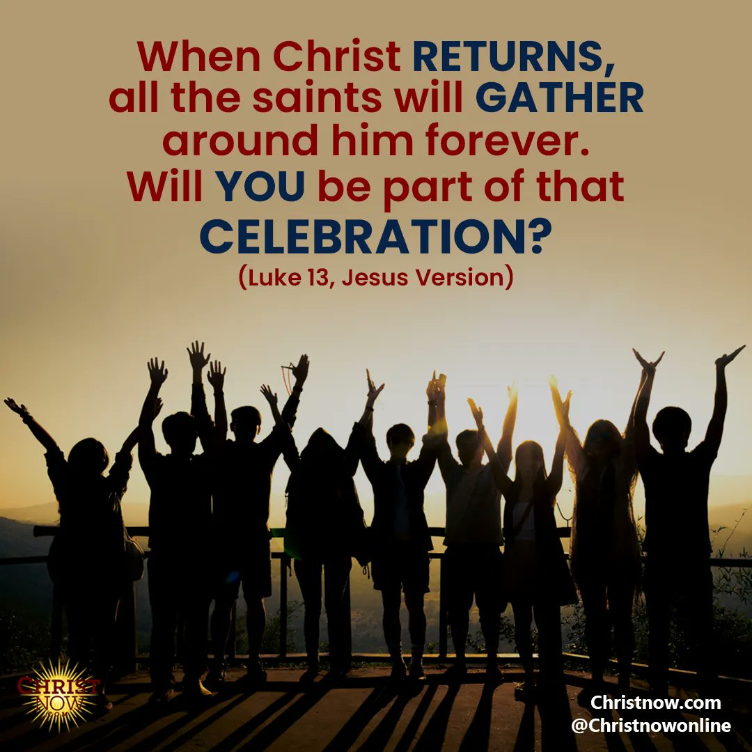 When Christ RETURNS all the saints will GATHER around him forever. Will YOU be part of that CELEBRATION? (Luke 13, Jesus Version) Christnow.com @Christnowonline