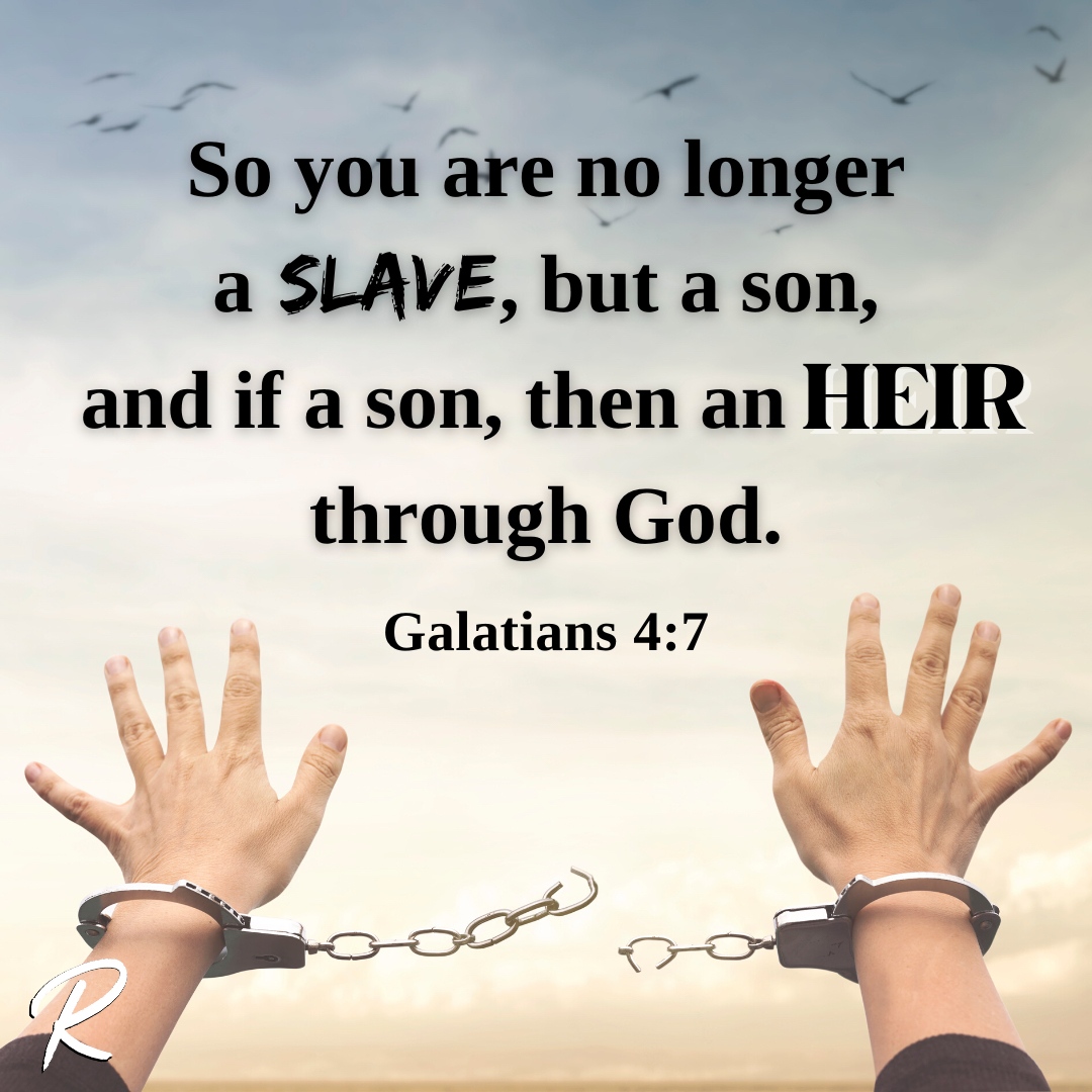 So you are no longer a SLAVE, but a son, and if a son, then an HEIR through God: Galatians 4:7