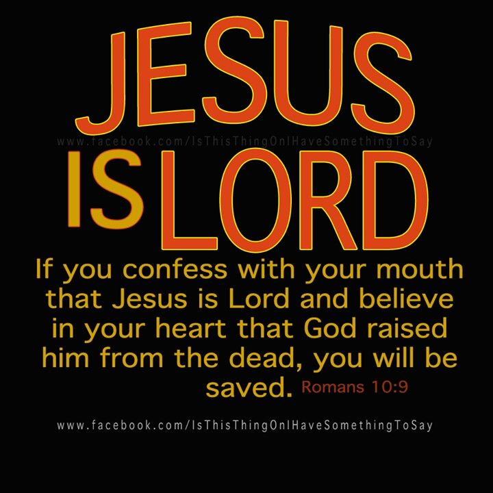 JESUS Cebook:C0 m /TsThisThin OnfHaV e S ome thingT 0 Sa y ISLORD If you confess with your mouth that Jesus is Lord and believe in your heart that God raised him from the dead, you will be saved. Romans 10.9 WWw facebook com/lsThisThingOnlHaveSomethingToSay