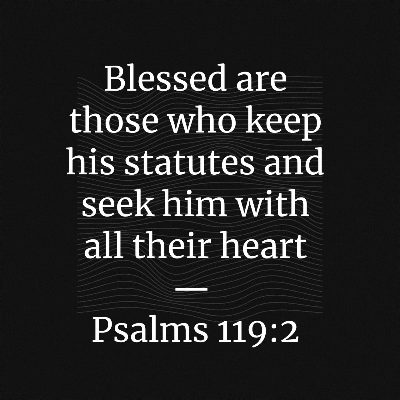Blessed are those who his statutes and seek him with all their heart Psalms 119.2 keep