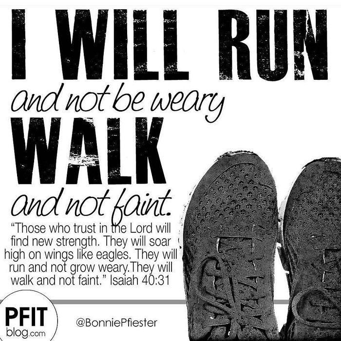 WiLL RuN and not be weary WALK Ond not_ koit "Those who trust in Lord will find new strength; They will soar  high on wings like eagles: will run and not grow weary:` will walk and not faint; Isaiah 40.31 PFIT @BonniePfiester blogcom They ' They '`