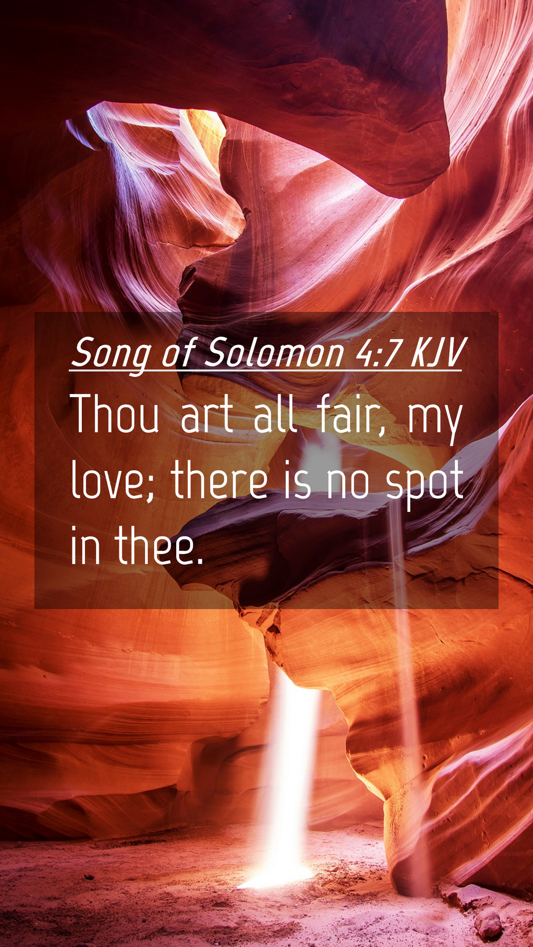 Song of Solomon 4.7 KJV Thou art all fair; my love; there is no in thee. spot