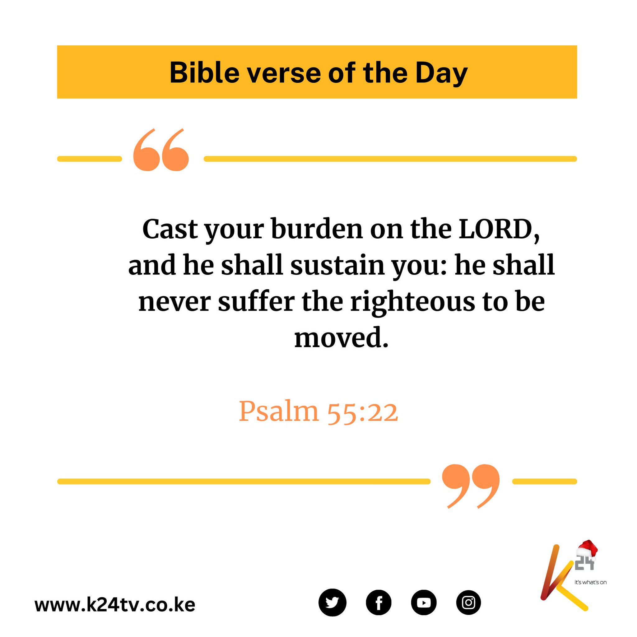 Bible verse of the 66 Cast your burden on the LORD, and he shall sustain you: he shall never suffer the righteous to be moved. Psalm 55.22 WWW.k24tv.co.ke Day