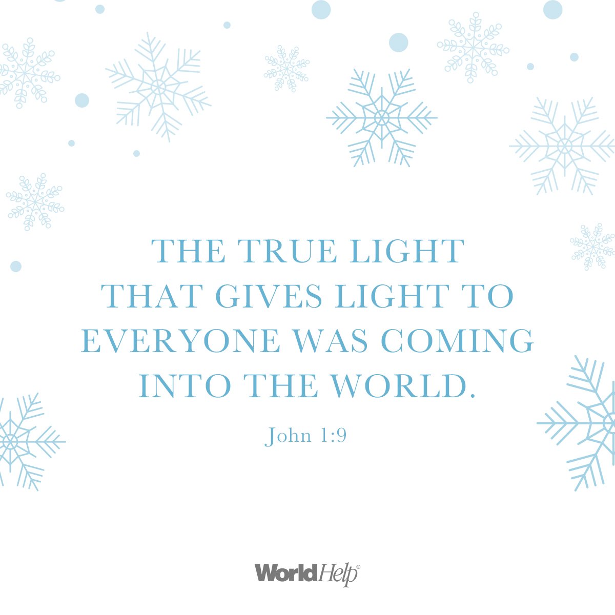 THE TRUE LIGHT THAT GIVES LIGHT TO EVERYONE WAS COMING INTO THE WORLD. John 1.9 WorldHelp
