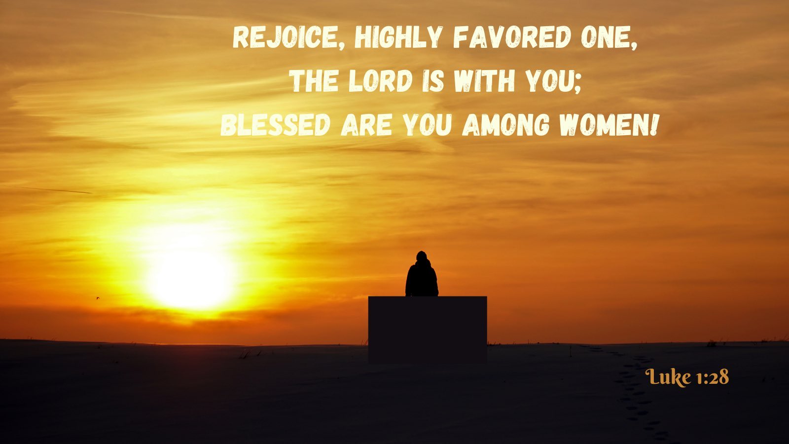 REJOICe, HIchLy FAVORED ONE, The LORD IS WITH YOU; BLBSSED ArE Vou AMOnC WOMENI Luke 1.28