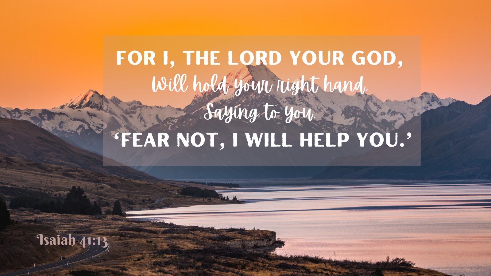 FOR I, THE LORD YOUR GOD; Will hold doWu lghb hand faying b Yow FEAR NOT, ! WILL HELP YOU: Isaiah 41:13