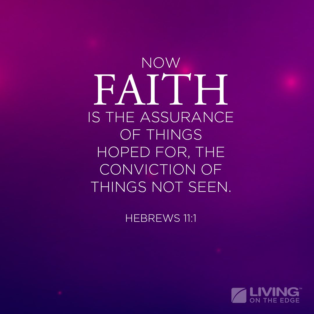 'NOW FAITH IS THE ASSURANCE OF THINGS HOPED FOR, THE CONVICTION OF THINGS NOT SEEN. HEBREWS 11:1 LIVING ON THE EDGE'