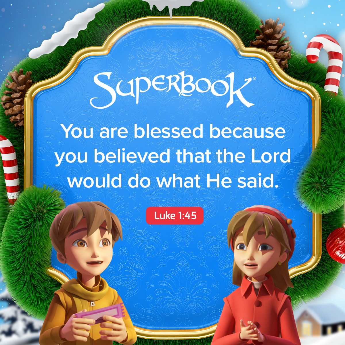 'SuperBook You are blessed because you believed that the Lord would do what He said. Luke 1:45'