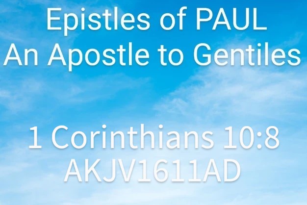 Epistles of PAUL An Apostle to Gentiles 1 Corinthians 10.8 AKJVI6lIAD