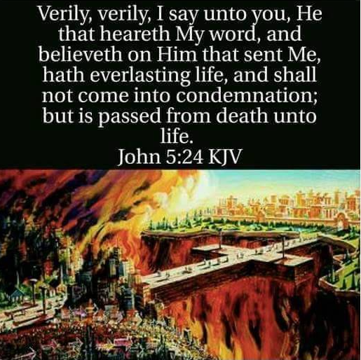 Verily; verily, I say unto He that heareth My unooaonc and believeth on Him that sent hath everlasting life, and shall not come into condemnation; but is passed from death unto life. John 5.24 KJV Me,