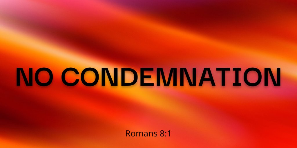 NO CONDEMNATION Romans 8:1