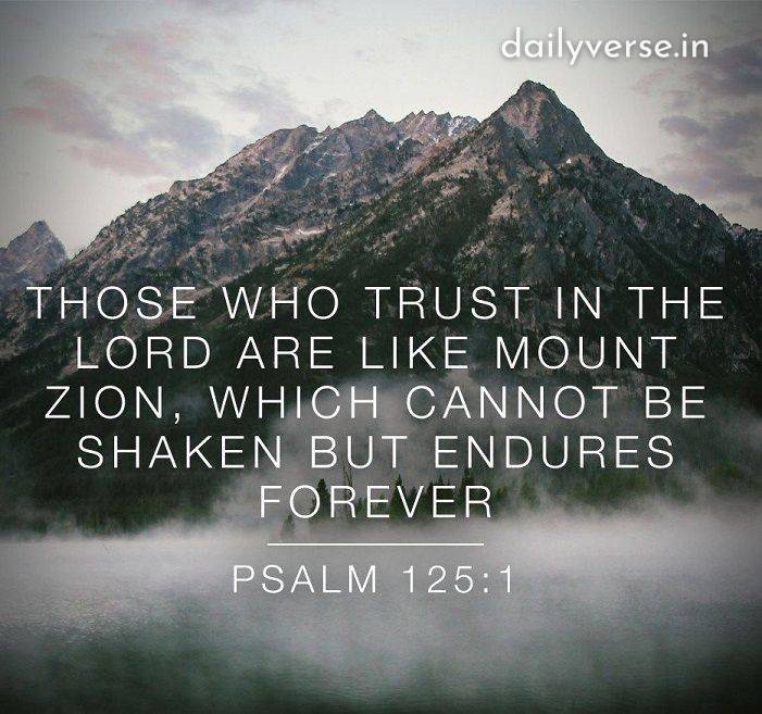 dailyverse.in THOSE WHO TRUST IN THE LORD ARE LIKE MOUNT ZION , WHICH CANNOT BE SHAKEN BUT ENDURES FOREVER PSALM 125:1