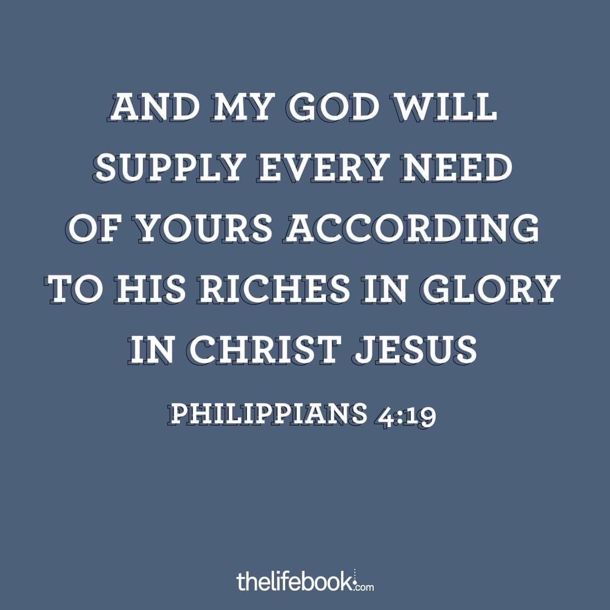 'AND MY GOD WILL SUPPLY EVERY NEED OF YOURS ACCORDING TO HIS RICHES IN GLORY IN CHRIST JESUS PHILIPPIANS 4:19 thelifebook.com'