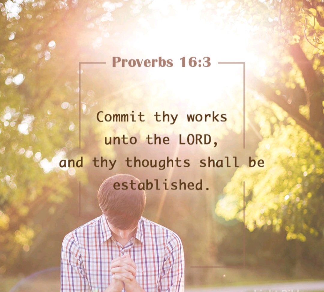 Proverbs 16.3 Commit thy works unto the LORD and thy thoughts shall be established _