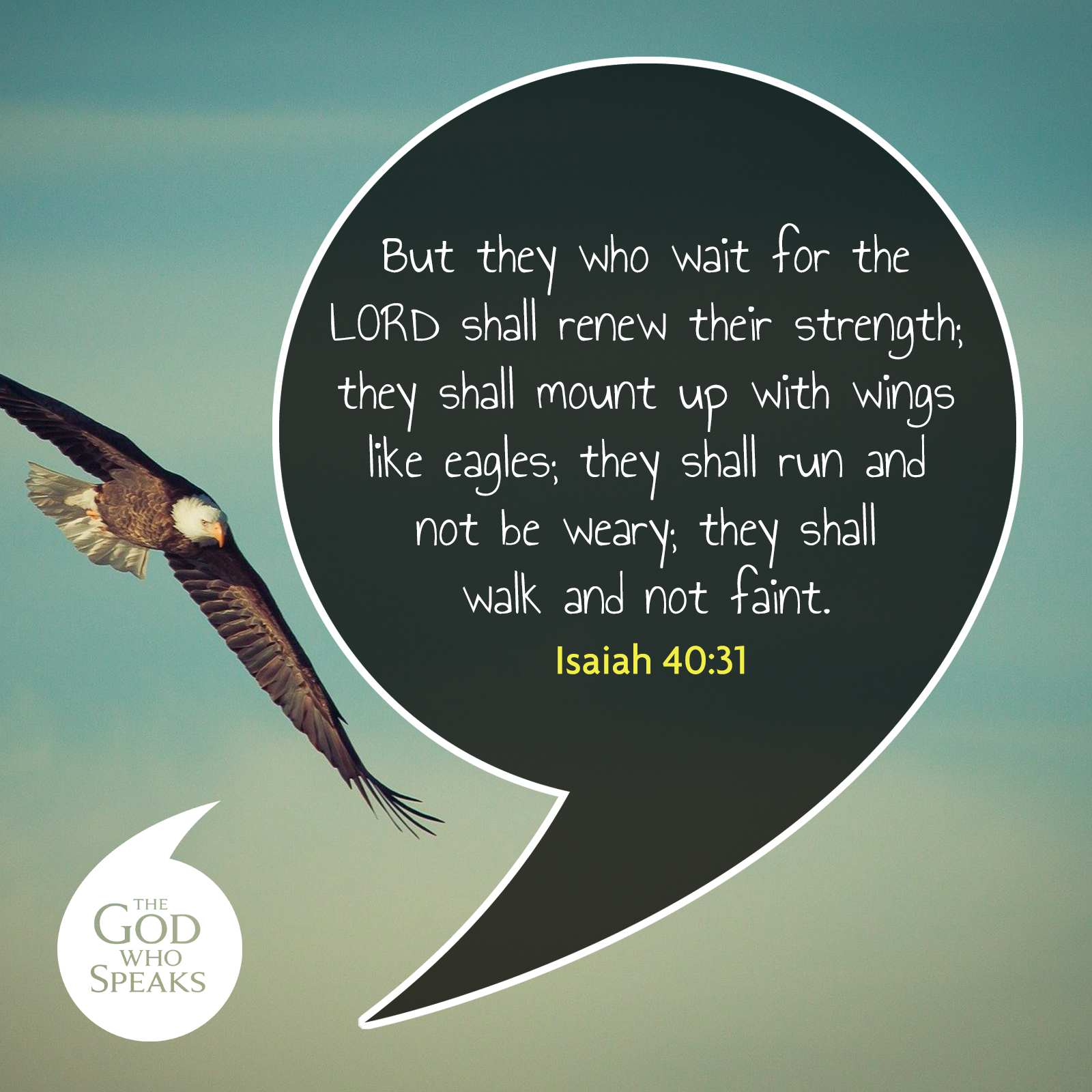 But they who Wait for the LORD shall renew their strength; shall mount uP with Wings Iike eagles; shall run &d not be Weary; they shall walk &d not faint Isaiah 40.31 T GOD WHO SPEAKS they they