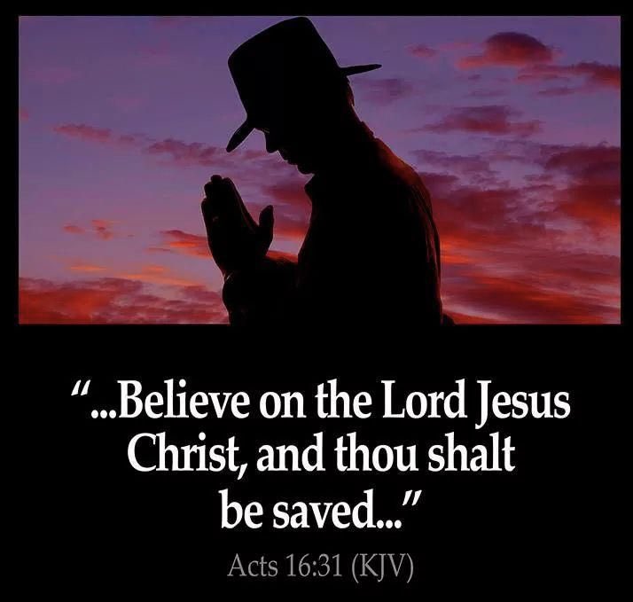 II Believe on the Lord Jesus Christ; and thou shalt II be saved. Acts 16.31 (KJV)