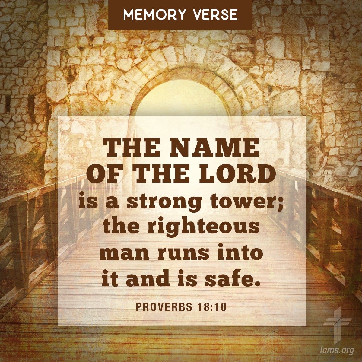 'MEMORY VERSE THE NAME OF THE LORD is a strong tower; the righteous man runs into it and is safe. PROVERBS 18:10 Icms.or'