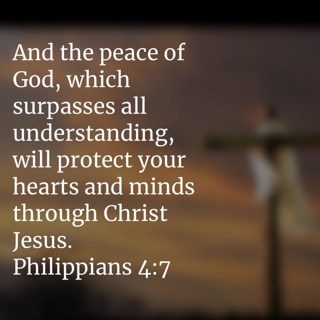 And the peace of God, which surpasses all understanding, will protect your hearts and minds through Christ Jesus: Philippians 4:7