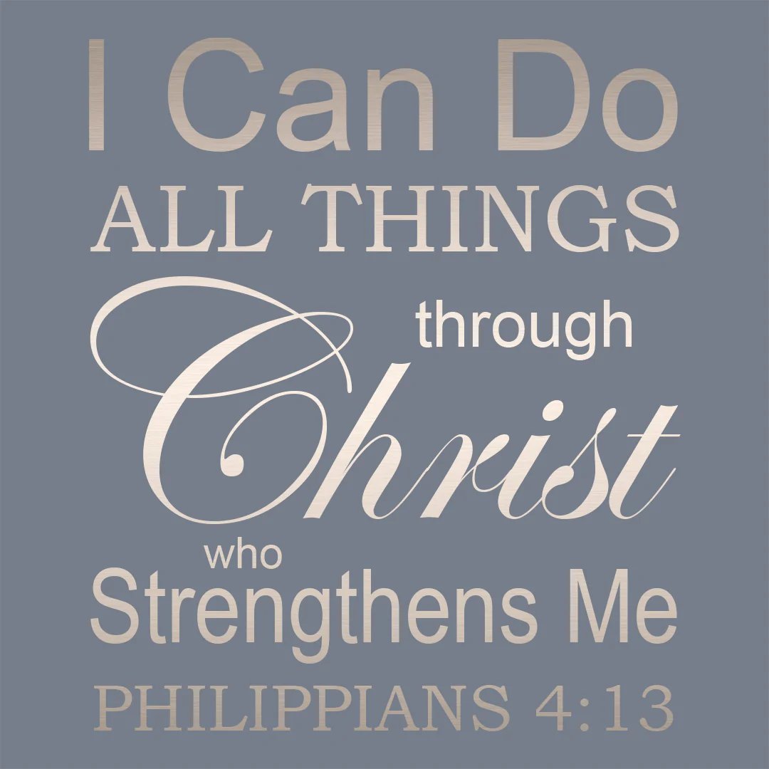 I Can Do ALL THINGS through Ohrist who Strengthens Me PHILIPPIANS 4.13