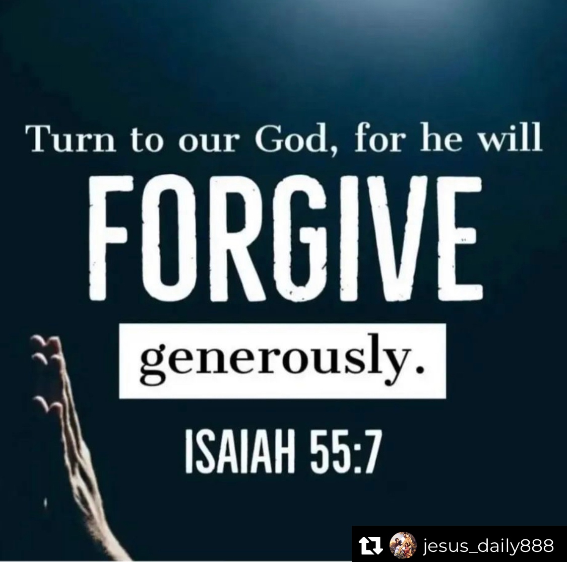 Turn to our God, for he will FORGIVE generously ISAIAH 55.7 t7 jesus_daily888