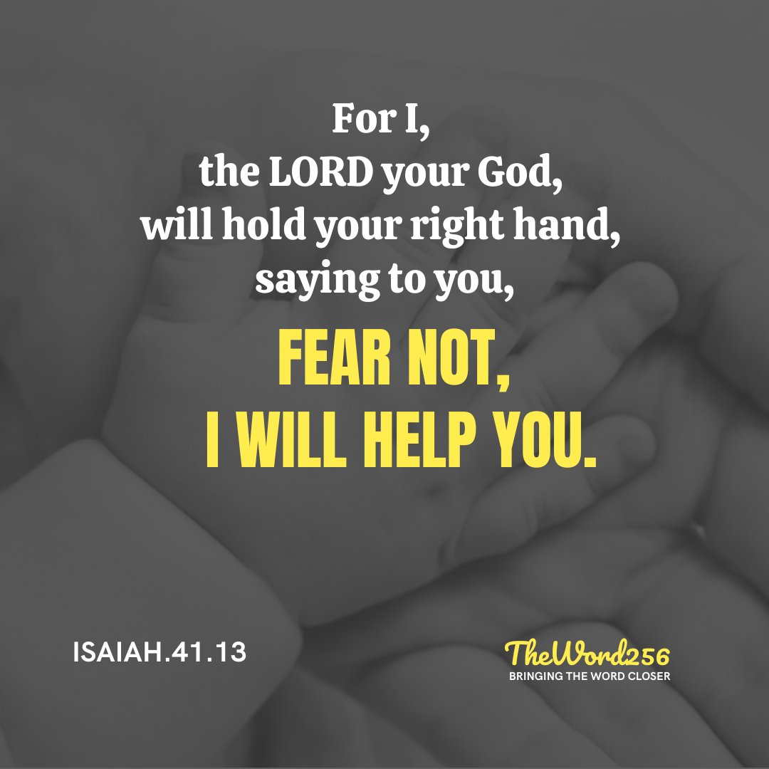 For I, the LORD your God, will hold your right hand, saying to you, FEAR NOT, WILL HELP YOU: ISAIAH.41.13 Thellond256 BRINGING ThE Word CLOSER