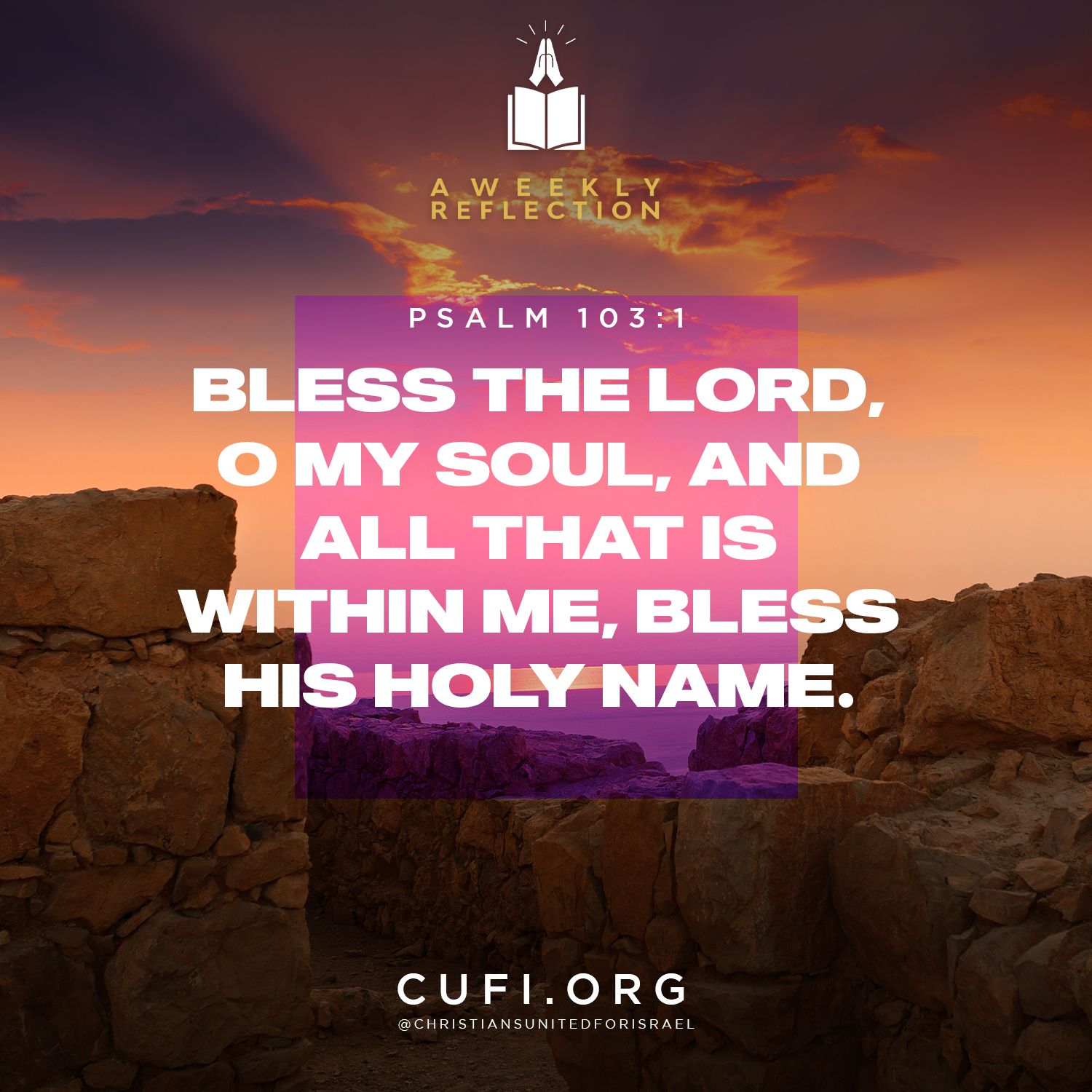'AWEEKLY REFLECTION PSALM 103:1 BLESS THE LORD, OMY SOUL, AND ALL THAT IS WITHIN ME, BLESS HIS HOLY NAME. CUFI.ORG @CHRIS ANSUNITE DFOR SRAEL'