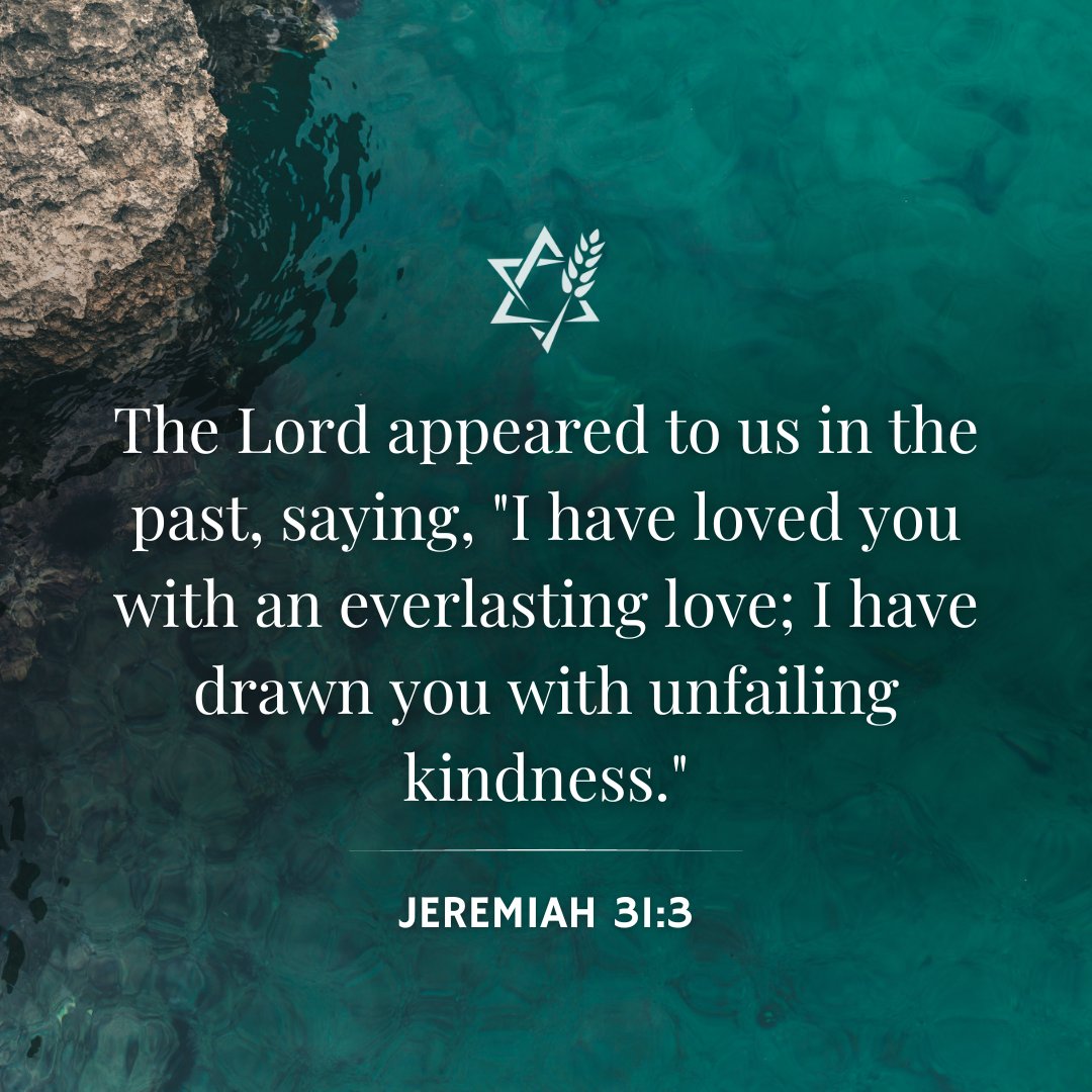 The Lord appeared to uS in the past, saying; "Ihave loved you with an everlasting love; I have drawn you with unfailing kindness. ' JEREMIAH 31.3