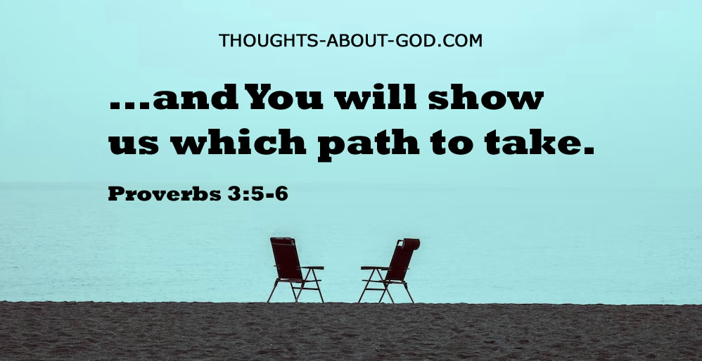 THOUGHTS-ABOUT-GOD.COM Jand You will show uS which path to take- Proverbs 3:5-6