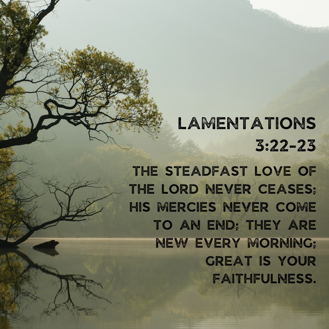 'LAMENTATIONS 3:22-23 THE STEADFAST LOVE THE LORD NEVER CEASES'