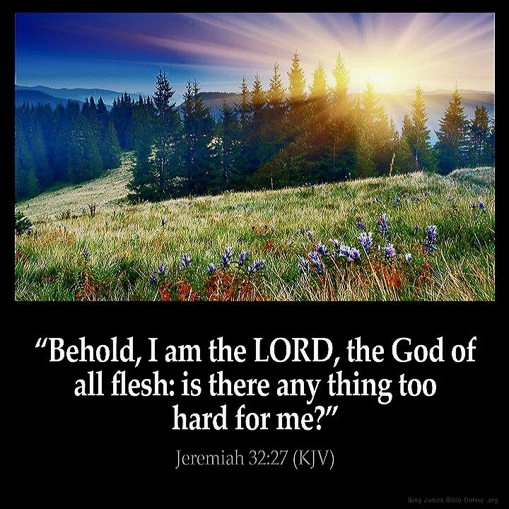 "Behold, Iam the LORD,the God of all flesh: is there any too hard for Jeremiah 32.27 (KJV) RanoJauS0as Btulo: OnengZOFo thing me?"