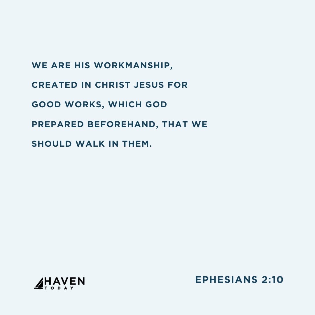 'WE ARE HIS WORKMANSHIP, CREATED IN CHRIST JESUS FOR GOOD WORKS, WHICH GOD PREPARED BEFOREHAND, THAT WE SHOULD WALK IN THEM. CHAVEN T EPHESIANS 2:10'