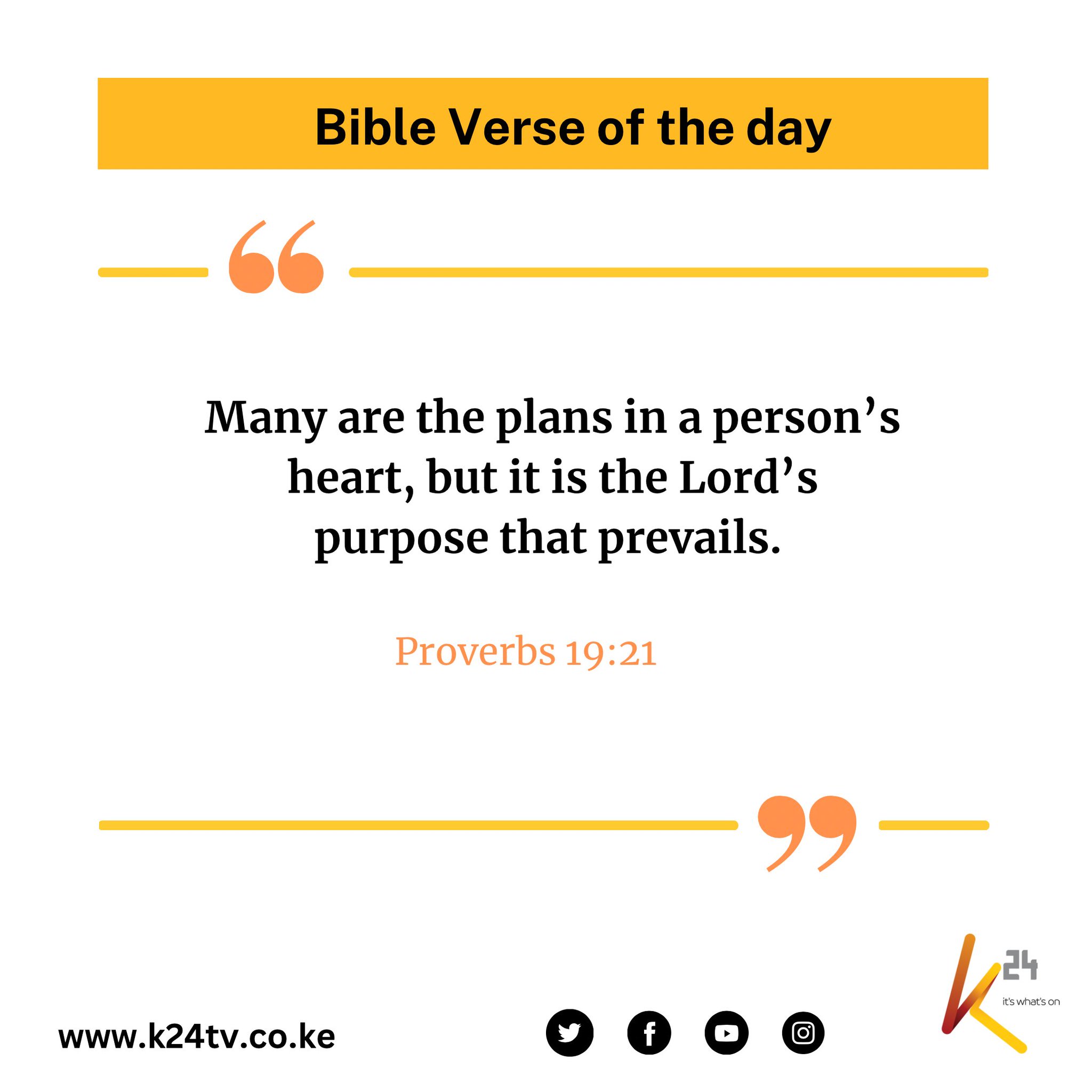 Bible Verse of the day 66 Many are the plans in a person's heart, but it is the Lord' s purpose that prevails Proverbs 19.21 24 Lnhid WWW.k24tv.co.ke