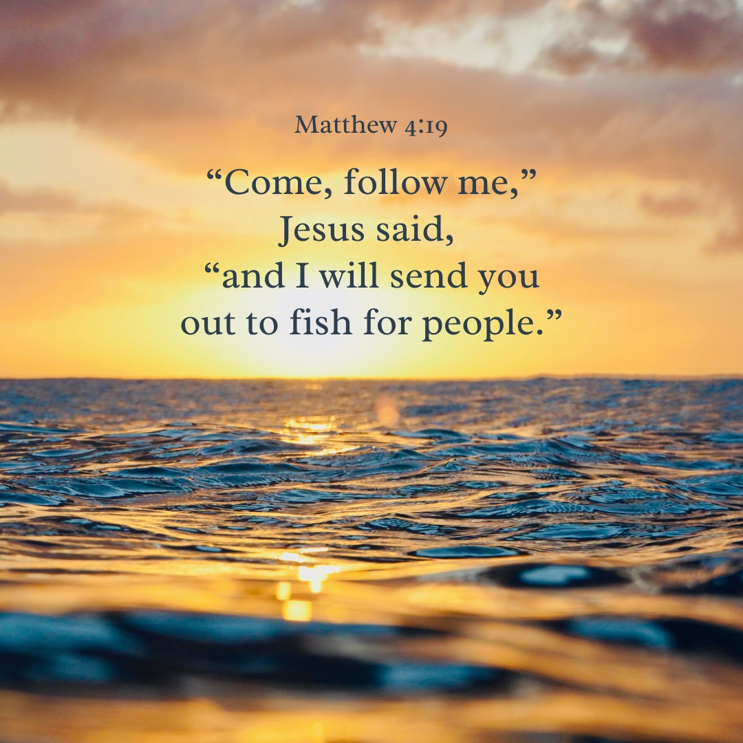 'Matthew 4:19 "Come, follow me," Jesus said, "and I will send you out to fish for people."'