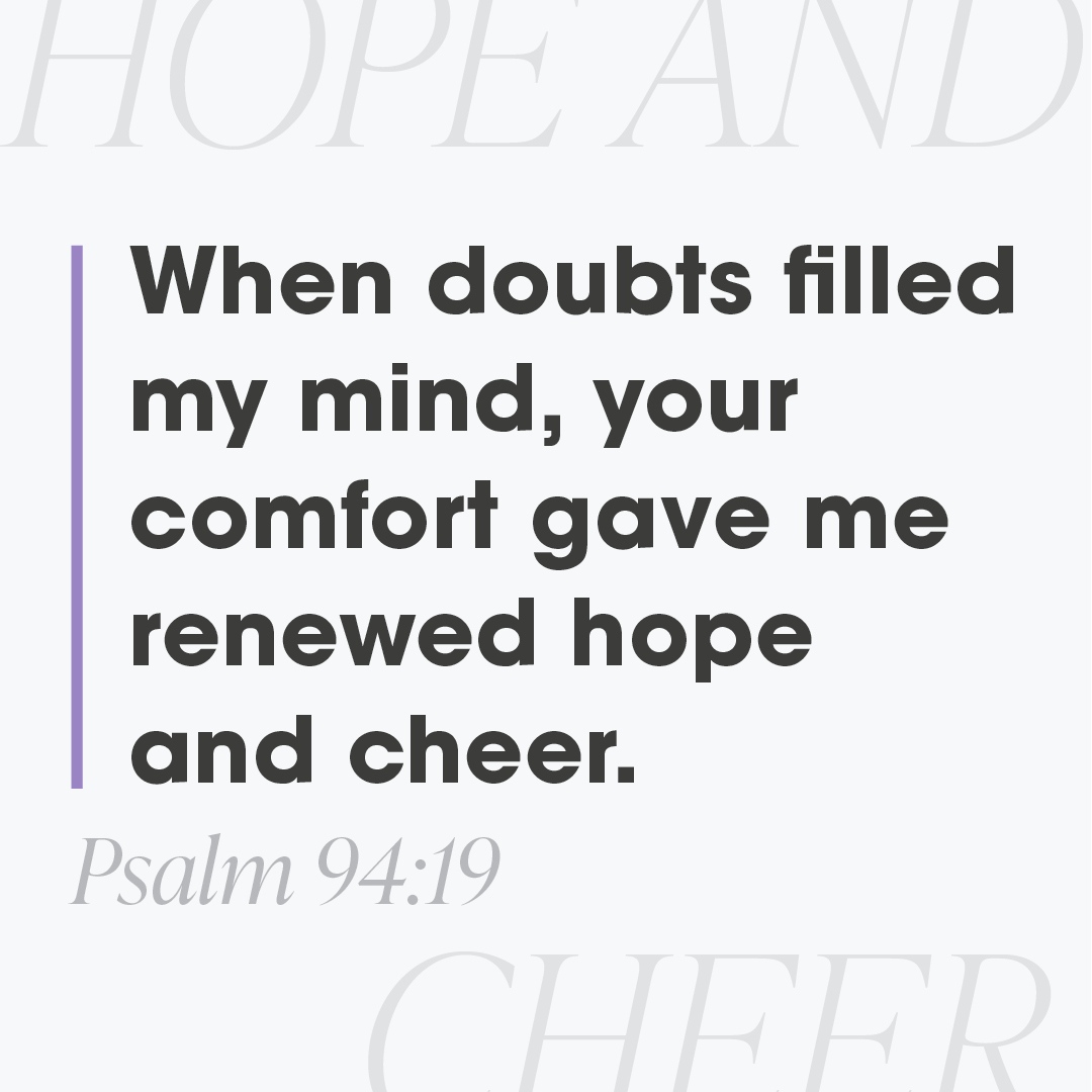 HOPL ANL When doubts filled my mind, your comfort gave me renewed hope and cheer: Psalm 94.19 CEED