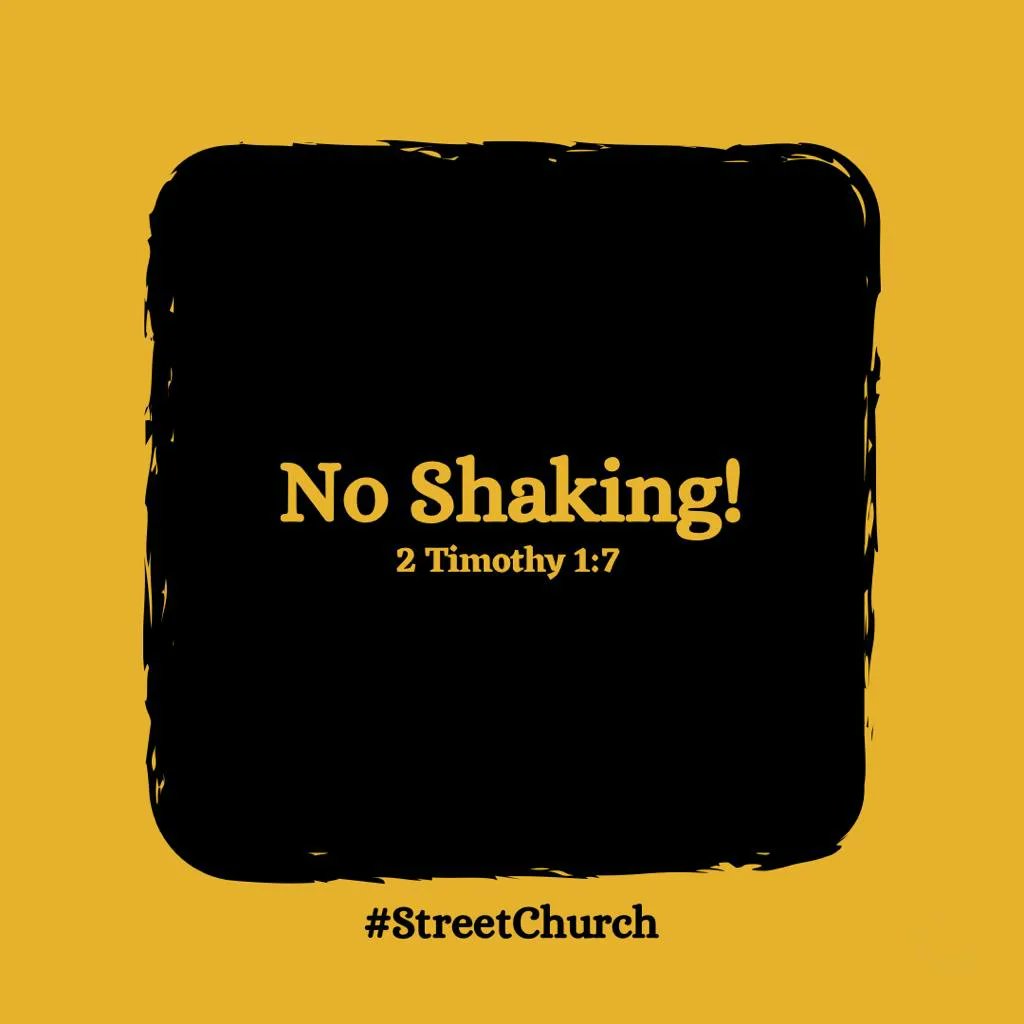 No Shakingl 2 Timothy 1:7 #StreetChurch