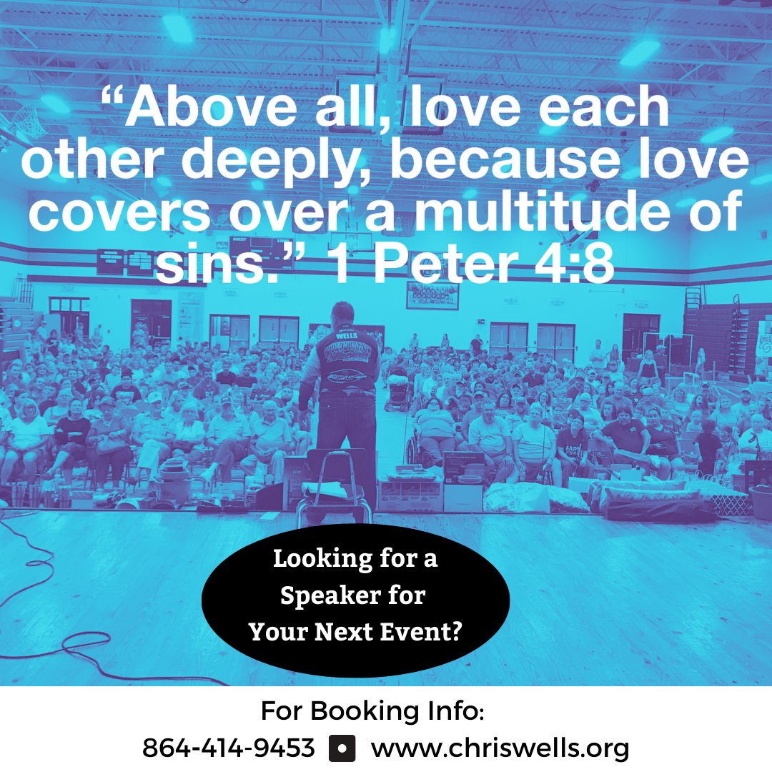 Above all,love each other deeply; because love covers overa multitude of sins " 1Peter 4 8 Looking for a Speaker for Your Next Event? For Booking Info: 864-414-9453 WWW.chriswells.org