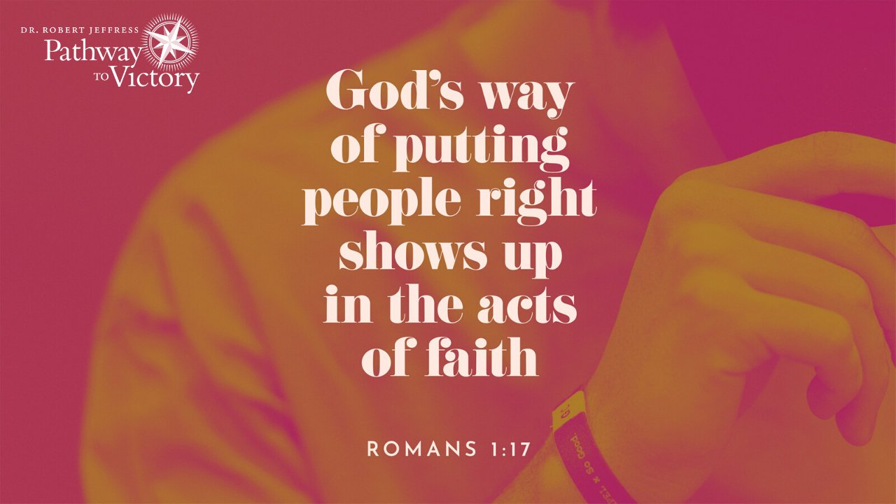 otnt Pathway TVictory God? way of putting people right shows up in the acts of (aith ROMANS 1.17