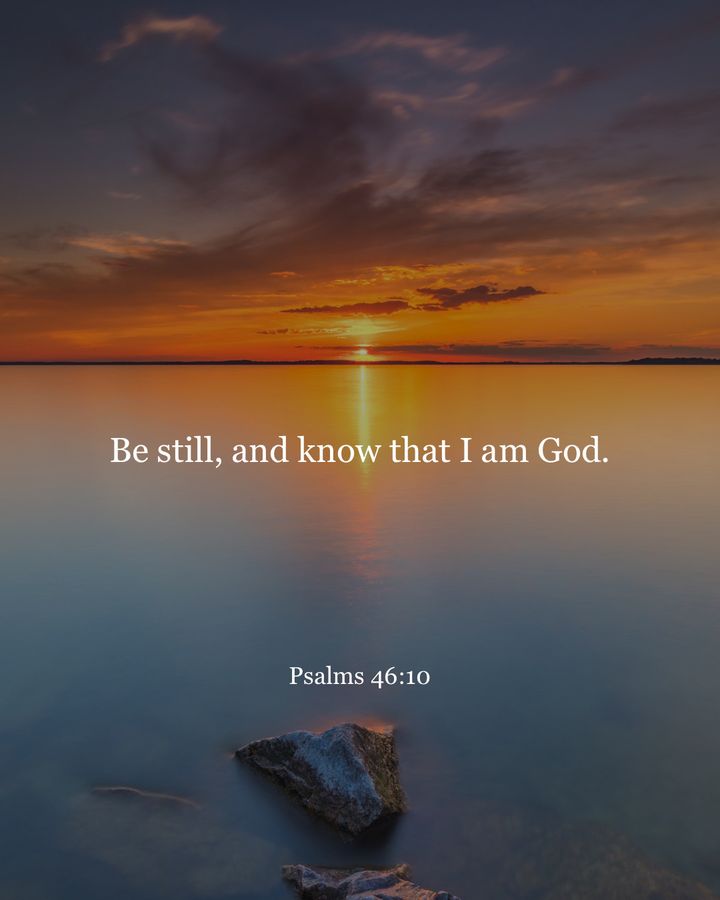Be still, and know that Iam God: Psalms 46.10