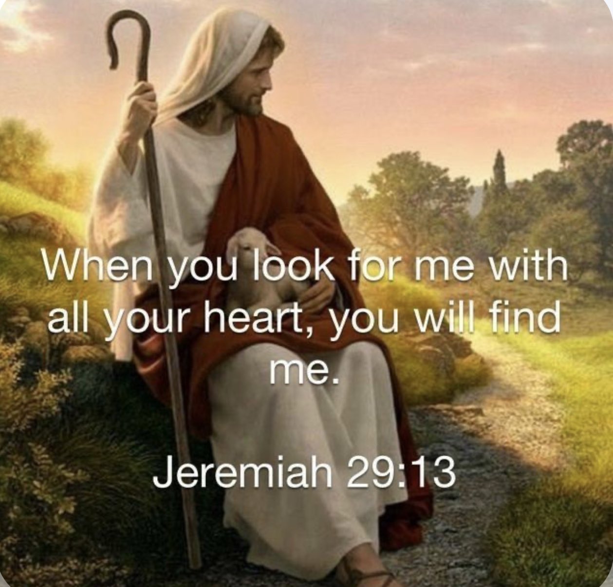 When you look for me with all your heart, you will find me Jeremiah 29.13