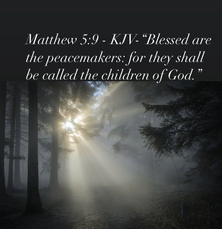 Matthew 5.9 KJV "Blessed are the peacemakers: for shall be called the children of God they
